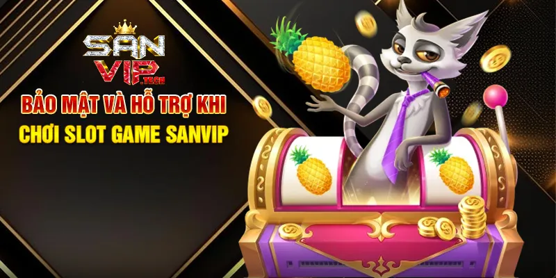 Slot Game Sanvip – Cơ Hội Săn Thưởng Khủng Ngay Tại Nhà Bảo Mật Và Hỗ Trợ Khi Chơi Slot Game Sanvip