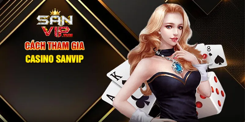Casino Sanvip – Đỉnh Cao Giải Trí Sòng Bạc Trực Tuyến Cách Tham Gia Casino Sanvip