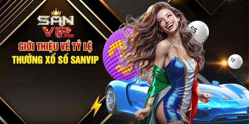 Tỷ Lệ Thưởng Xổ Số Sanvip – Cơ Hội Vàng Để Săn Thưởng Khủng Giới Thiệu Về Tỷ Lệ Thưởng Xổ Số Sanvip