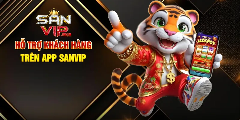 Tải App Sanvip – Trải Nghiệm Giải Trí Mọi Lúc Mọi Nơ Hỗ Trợ Khách Hàng Trên App Sanvip