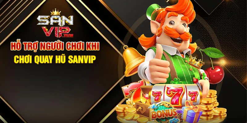 Quay Hũ Sanvip – Săn Jackpot Khủng, Nổ Hũ Siêu Lớn Hỗ Trợ Người Chơi Khi Chơi Quay Hũ Sanvip