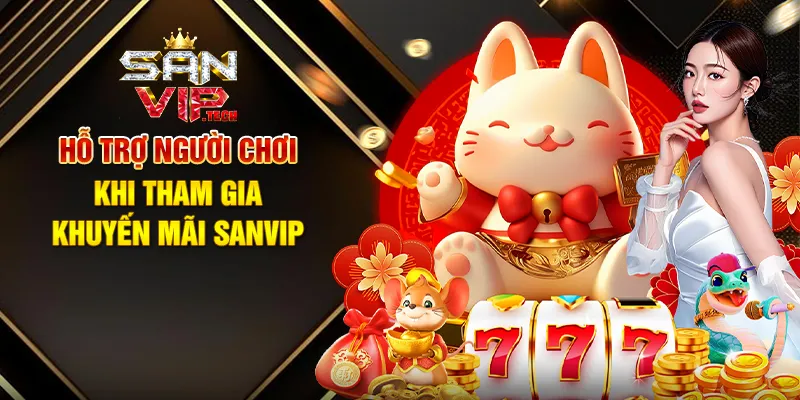 Khuyến Mãi Sanvip – Cơ Hội Vàng Tăng Thưởng, Chinh Phục Thắng Lớn Hỗ Trợ Người Chơi Khi Tham Gia Khuyến Mãi Sanvip