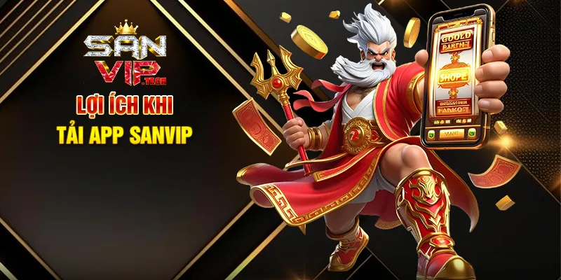 Tải App Sanvip – Trải Nghiệm Giải Trí Mọi Lúc Mọi Nơ Lợi Ích Khi Tải App Sanvip