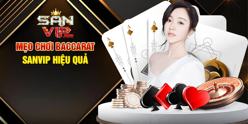 Baccarat Sanvip – Trải Nghiệm Cá Cược Đẳng Cấp Với Trò Chơi Bài Huyền Thoại Mẹo Chơi Baccarat Sanvip Hiệu Quả