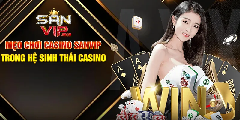 Mẹo Chơi Casino Sanvip – Bí Quyết Tăng Cơ Hội Thắng Lớn Mẹo Chơi Casino Sanvip Trong Hệ Sinh Thái Casino