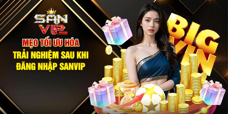 Đăng Nhập Sanvip – Khám Phá Thế Giới Giải Trí Đỉnh Cao Chỉ Trong Vài Giây Mẹo Tối Ưu Hóa Trải Nghiệm Sau Khi Đăng Nhập Sanvip