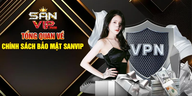 Chính Sách Bảo Mật Sanvip – Đảm Bảo An Toàn Cho Mọi Trải Nghiệm Tổng Quan Về Chính Sách Bảo Mật Sanvip