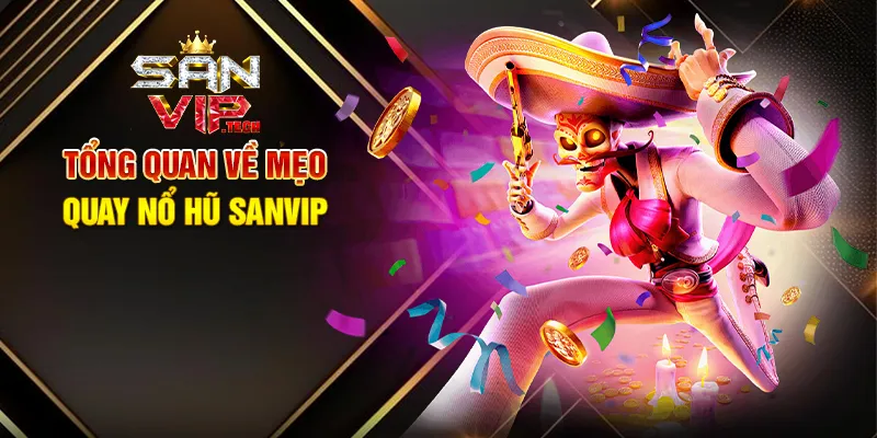 Mẹo Quay Nổ Hũ Sanvip – Bí Quyết Săn Jackpot Hiệu Quả Tổng Quan Về Mẹo Quay Nổ Hũ Sanvip