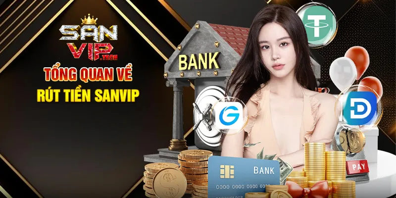 Rút Tiền Sanvip – Nhanh Chóng, An Toàn, Tận Hưởng Thành Quả Tổng Quan Về Rút Tiền Sanvip