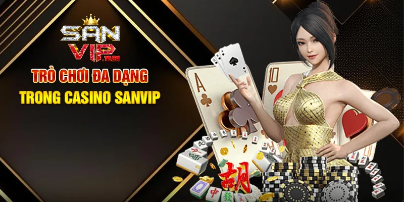 Casino Sanvip – Đỉnh Cao Giải Trí Sòng Bạc Trực Tuyến Trò Chơi Đa Dạng Trong Casino Sanvip