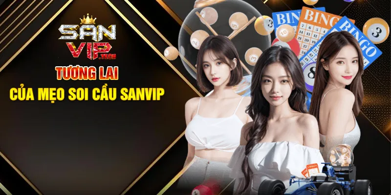 Mẹo Soi Cầu Sanvip – Bí Quyết Tăng Cơ Hội Thắng Xổ Số Trực Tuyến Tương Lai Của Mẹo Soi Cầu Sanvip