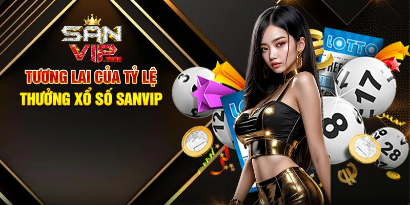 Tỷ Lệ Thưởng Xổ Số Sanvip – Cơ Hội Vàng Để Săn Thưởng Khủng Tương Lai Của Tỷ Lệ Thưởng Xổ Số Sanvip