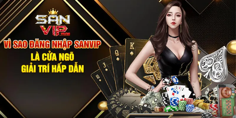 Đăng Nhập Sanvip – Khám Phá Thế Giới Giải Trí Đỉnh Cao Chỉ Trong Vài Giây Vì Sao Đăng Nhập Sanvip Là Cửa Ngõ Giải Trí Hấp Dẫn
